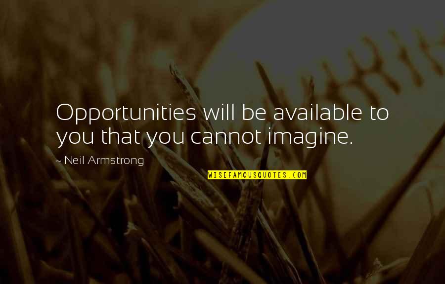 Imagine You Quotes By Neil Armstrong: Opportunities will be available to you that you