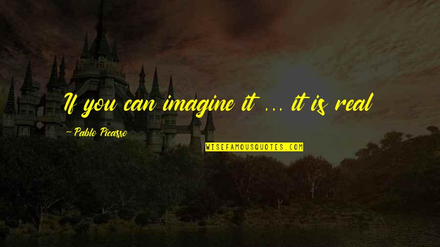 Imagine You Quotes By Pablo Picasso: If you can imagine it ... it is
