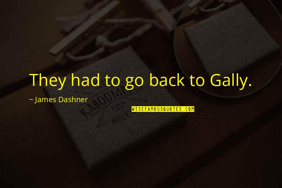 Imaginea Romaniei Quotes By James Dashner: They had to go back to Gally.
