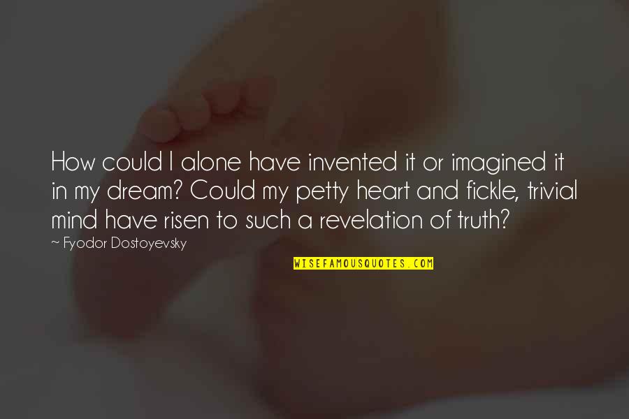 Imagined Dreams Quotes By Fyodor Dostoyevsky: How could I alone have invented it or Imagined Dreams Quotes By Fyodor Dostoyevsky: How could I alone have invented it or