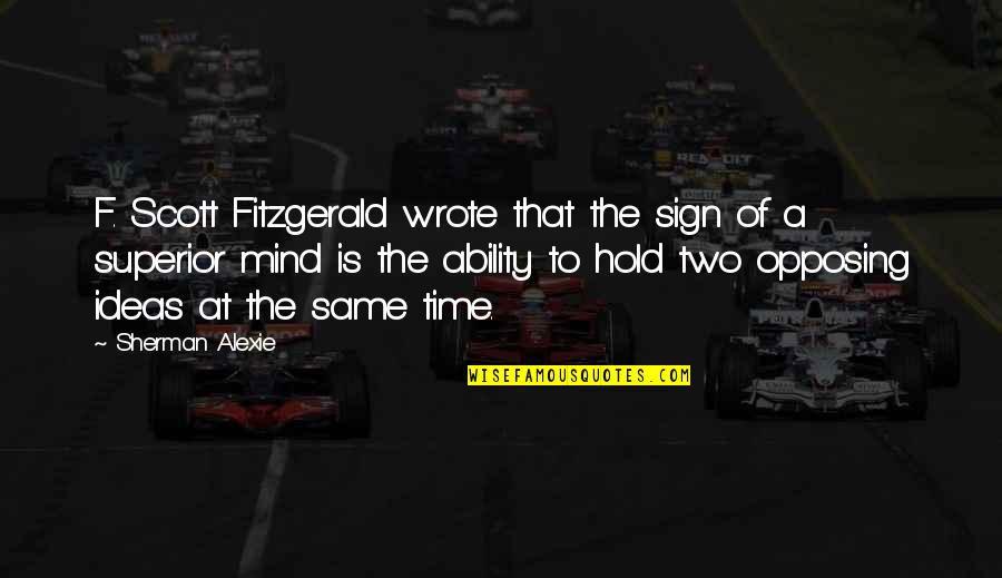 Imagined Dreams Quotes By Sherman Alexie: F. Scott Fitzgerald wrote that the sign of Imagined Dreams Quotes By Sherman Alexie: F. Scott Fitzgerald wrote that the sign of