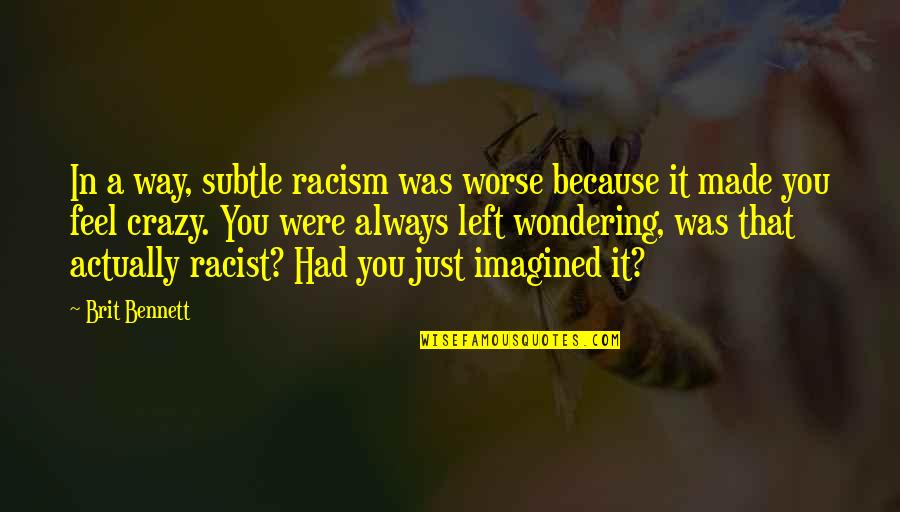 Imagined Quotes By Brit Bennett: In a way, subtle racism was worse because Imagined Quotes By Brit Bennett: In a way, subtle racism was worse because