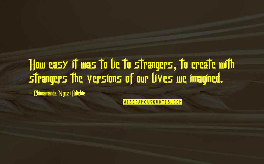 Imagined Quotes By Chimamanda Ngozi Adichie: How easy it was to lie to strangers, Imagined Quotes By Chimamanda Ngozi Adichie: How easy it was to lie to strangers,
