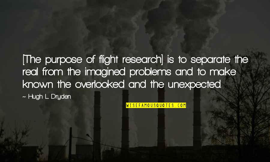 Imagined Quotes By Hugh L. Dryden: [The purpose of flight research] is to separate