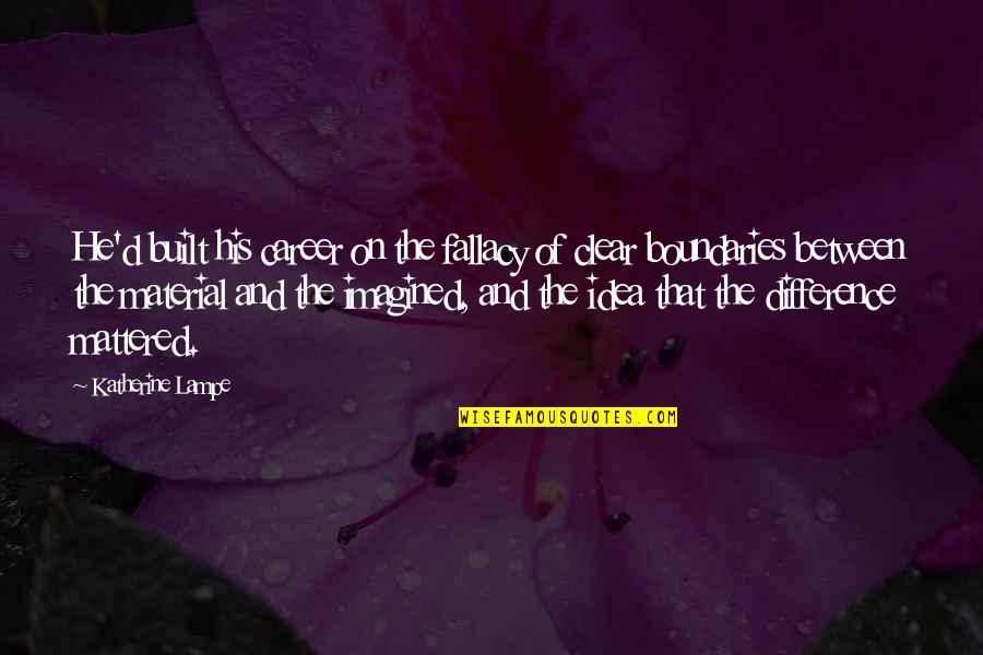 Imagined Quotes By Katherine Lampe: He'd built his career on the fallacy of Imagined Quotes By Katherine Lampe: He'd built his career on the fallacy of