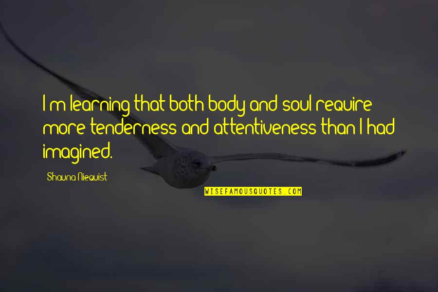 Imagined Quotes By Shauna Niequist: I'm learning that both body and soul require Imagined Quotes By Shauna Niequist: I'm learning that both body and soul require