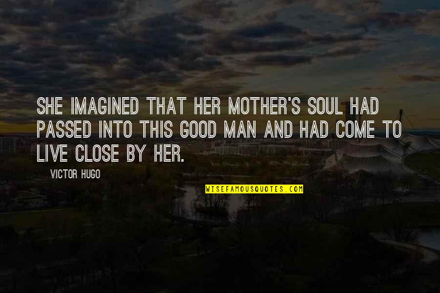 Imagined Quotes By Victor Hugo: She imagined that her mother's soul had passed Imagined Quotes By Victor Hugo: She imagined that her mother's soul had passed