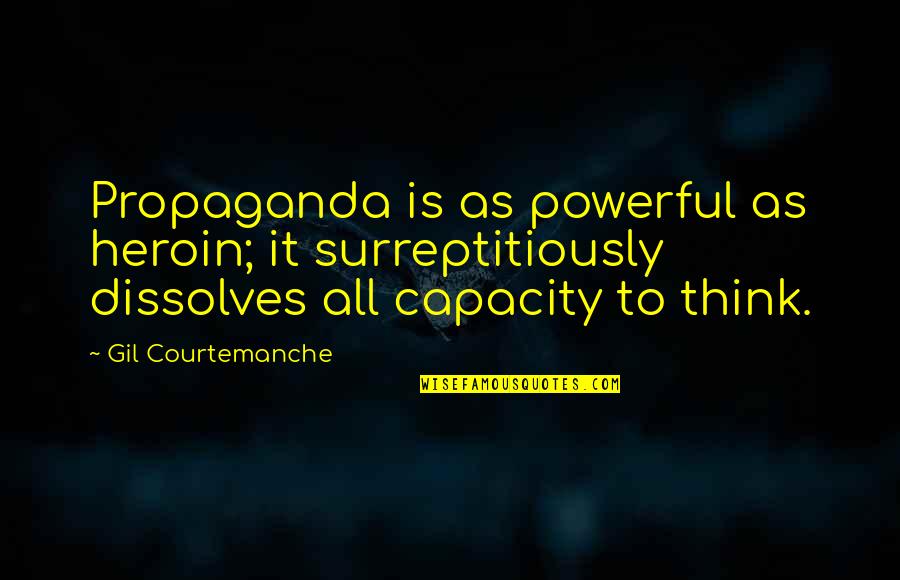 Imagined Worlds Quotes By Gil Courtemanche: Propaganda is as powerful as heroin; it surreptitiously
