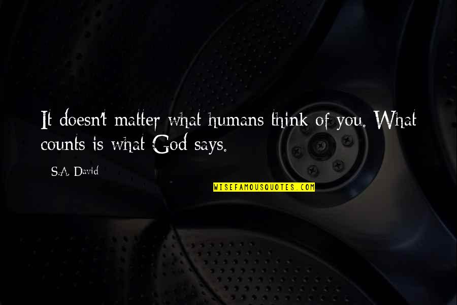 Imaginemos Cosas Quotes By S.A. David: It doesn't matter what humans think of you.