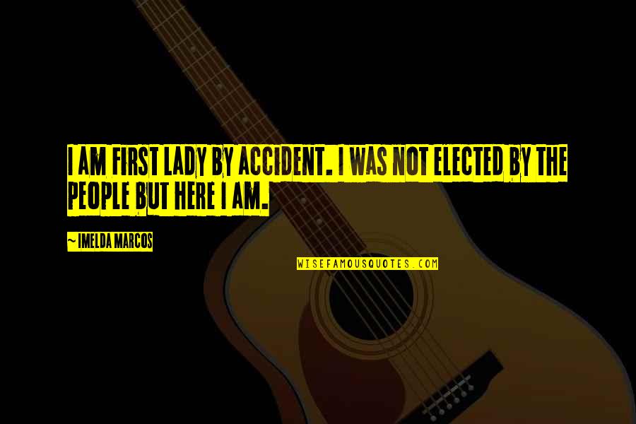 Imaginemos Un Quotes By Imelda Marcos: I am First Lady by accident. I was