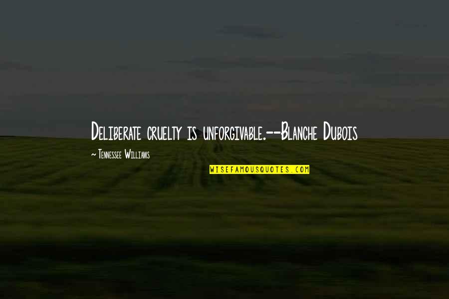 Imaginemos Un Quotes By Tennessee Williams: Deliberate cruelty is unforgivable.--Blanche Dubois Imaginemos Un Quotes By Tennessee Williams: Deliberate cruelty is unforgivable.--Blanche Dubois