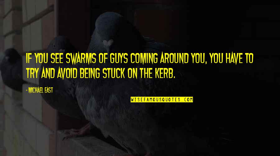 Imaginemypic Quotes By Michael East: If you see swarms of guys coming around Imaginemypic Quotes By Michael East: If you see swarms of guys coming around