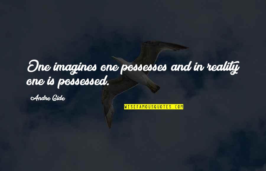 Imagines Quotes By Andre Gide: One imagines one possesses and in reality one