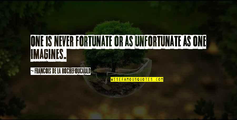 Imagines Quotes By Francois De La Rochefoucauld: One is never fortunate or as unfortunate as Imagines Quotes By Francois De La Rochefoucauld: One is never fortunate or as unfortunate as