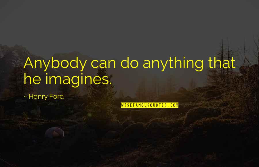 Imagines Quotes By Henry Ford: Anybody can do anything that he imagines.