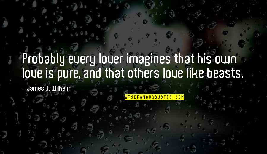 Imagines Quotes By James J. Wilhelm: Probably every lover imagines that his own love