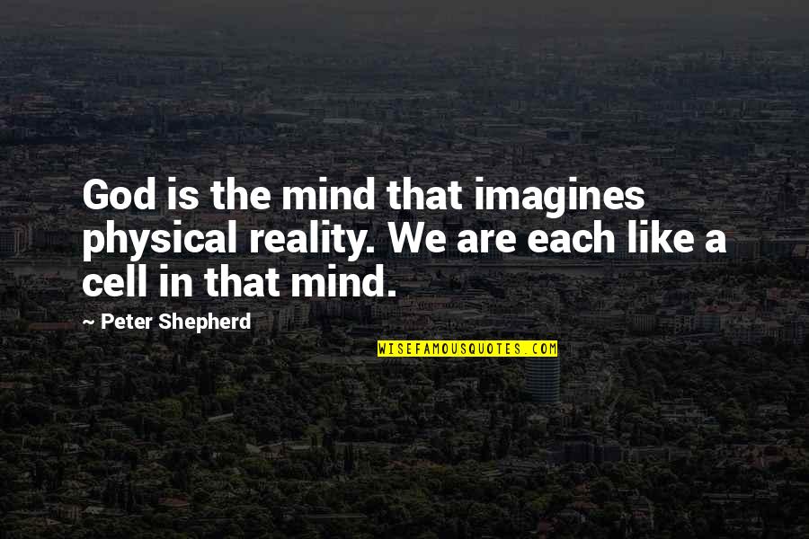 Imagines Quotes By Peter Shepherd: God is the mind that imagines physical reality. Imagines Quotes By Peter Shepherd: God is the mind that imagines physical reality.