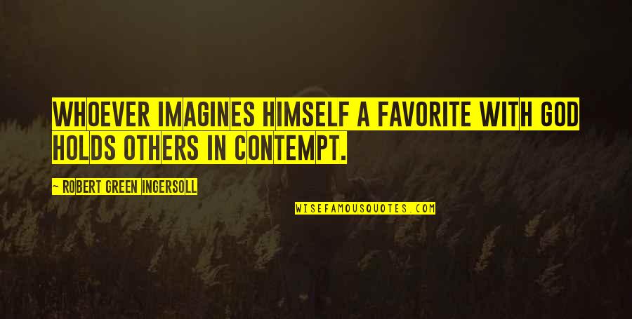 Imagines Quotes By Robert Green Ingersoll: Whoever imagines himself a favorite with God holds