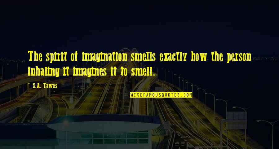 Imagines Quotes By S.A. Tawks: The spirit of imagination smells exactly how the