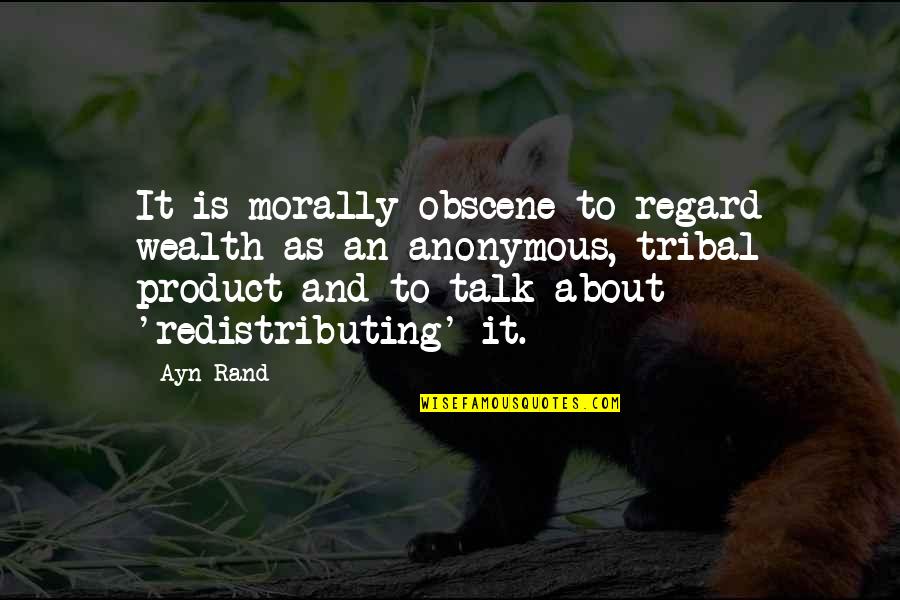 Imaging Centers Quotes By Ayn Rand: It is morally obscene to regard wealth as