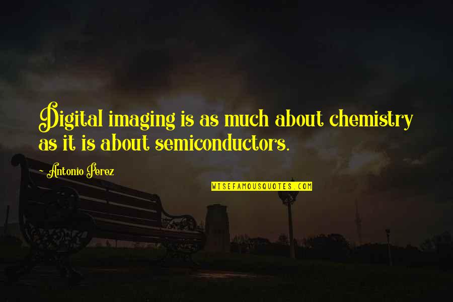 Imaging Quotes By Antonio Perez: Digital imaging is as much about chemistry as