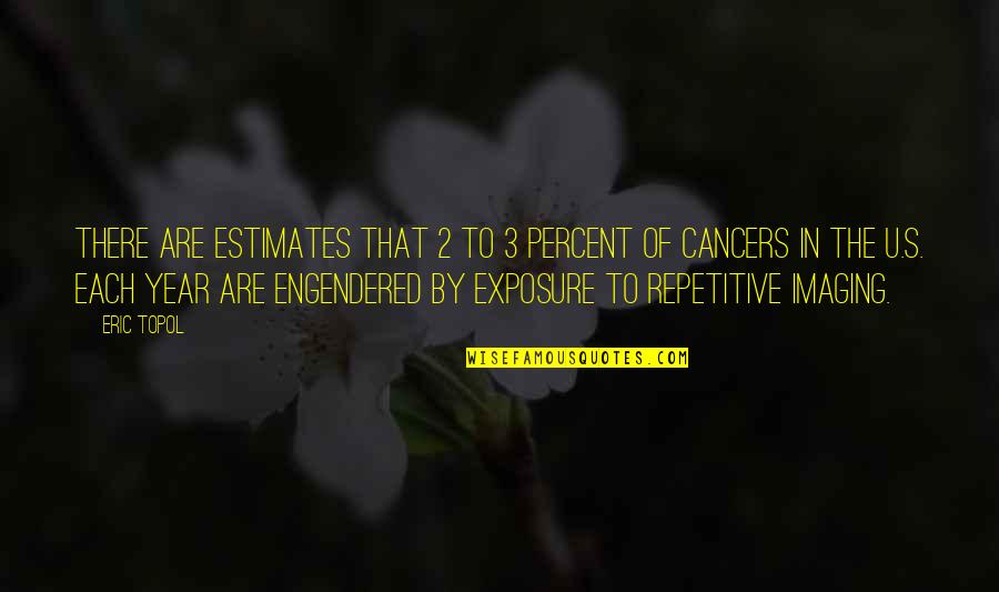 Imaging Quotes By Eric Topol: There are estimates that 2 to 3 percent
