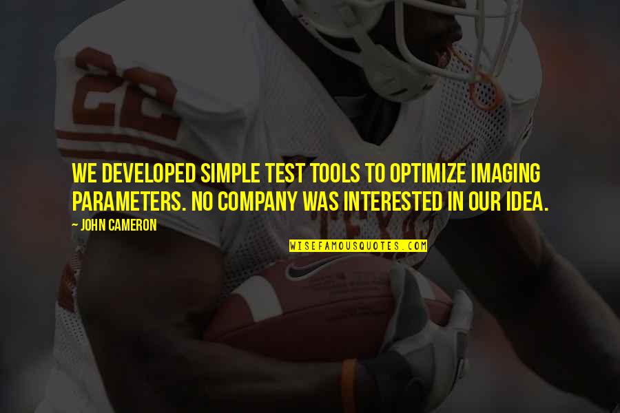 Imaging Quotes By John Cameron: We developed simple test tools to optimize imaging