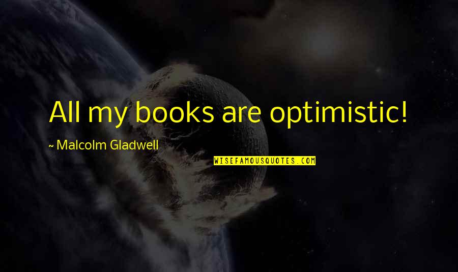 Imaging Quotes By Malcolm Gladwell: All my books are optimistic!