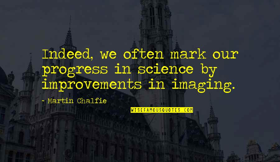 Imaging Quotes By Martin Chalfie: Indeed, we often mark our progress in science