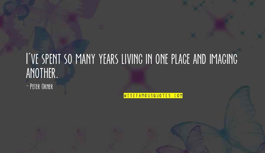 Imaging Quotes By Peter Orner: I've spent so many years living in one