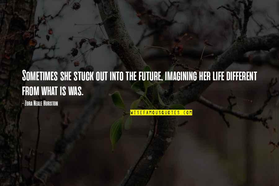 Imagining Life Quotes By Zora Neale Hurston: Sometimes she stuck out into the future, imagining