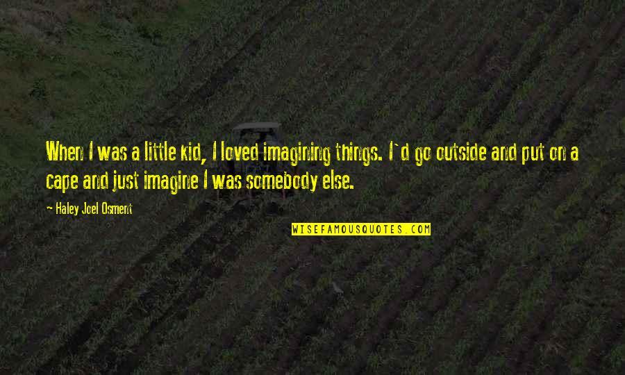 Imagining Things Quotes By Haley Joel Osment: When I was a little kid, I loved