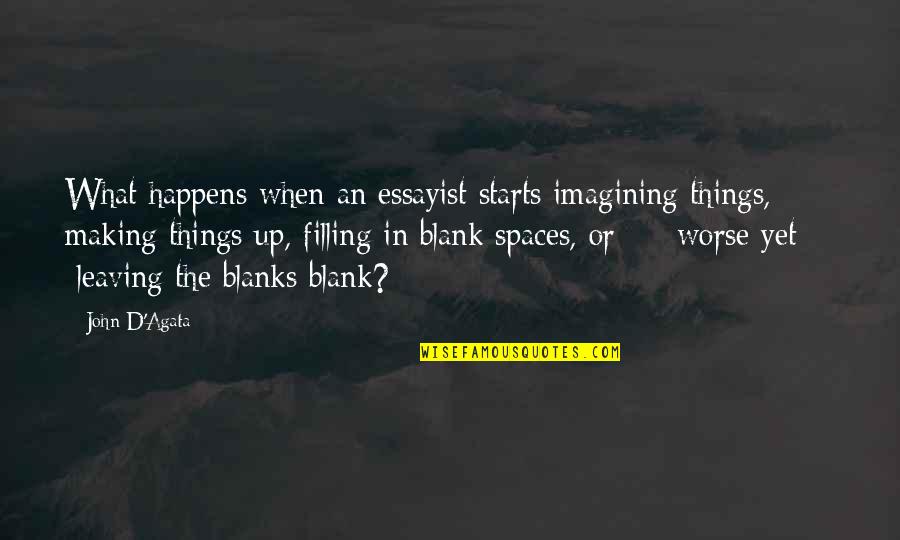 Imagining Things Quotes By John D'Agata: What happens when an essayist starts imagining things,