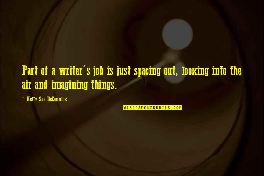 Imagining Things Quotes By Kelly Sue DeConnick: Part of a writer's job is just spacing