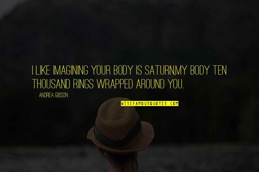Imagining You Quotes By Andrea Gibson: I like imagining your body is Saturn,my body