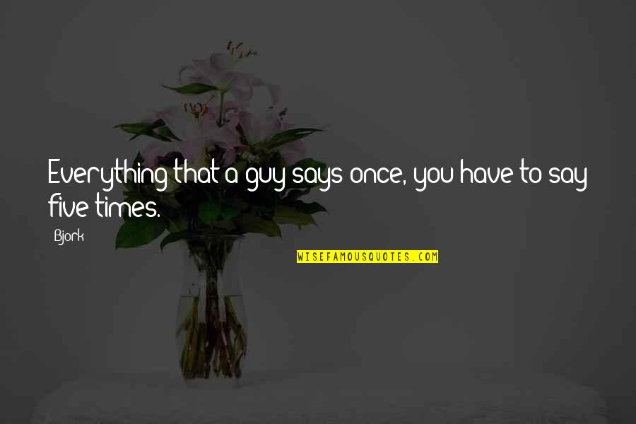 Imagining You Quotes By Bjork: Everything that a guy says once, you have