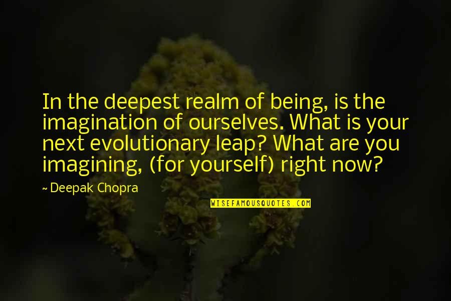 Imagining You Quotes By Deepak Chopra: In the deepest realm of being, is the Imagining You Quotes By Deepak Chopra: In the deepest realm of being, is the