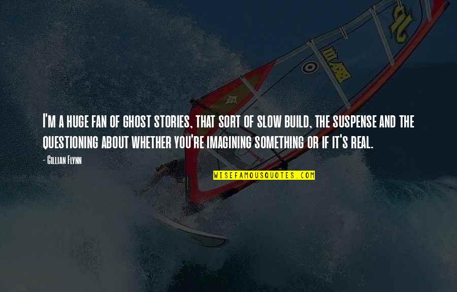 Imagining You Quotes By Gillian Flynn: I'm a huge fan of ghost stories, that Imagining You Quotes By Gillian Flynn: I'm a huge fan of ghost stories, that