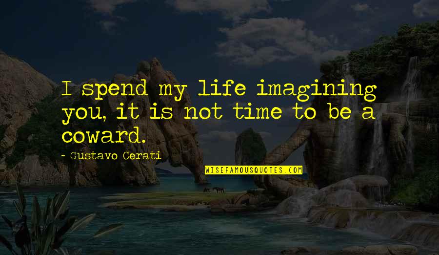 Imagining You Quotes By Gustavo Cerati: I spend my life imagining you, it is Imagining You Quotes By Gustavo Cerati: I spend my life imagining you, it is