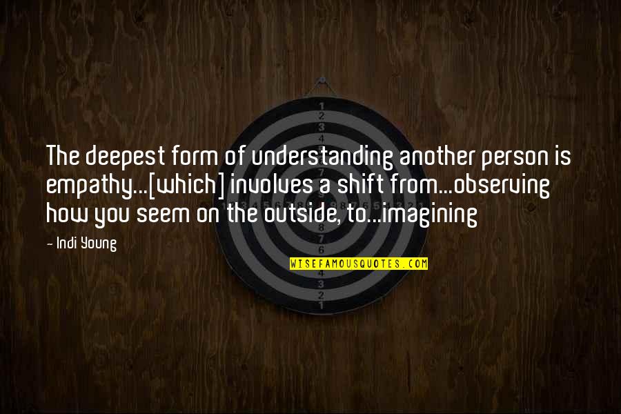Imagining You Quotes By Indi Young: The deepest form of understanding another person is Imagining You Quotes By Indi Young: The deepest form of understanding another person is