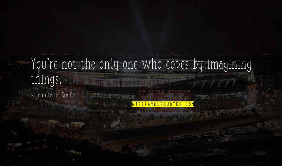 Imagining You Quotes By Jennifer E. Smith: You're not the only one who copes by Imagining You Quotes By Jennifer E. Smith: You're not the only one who copes by