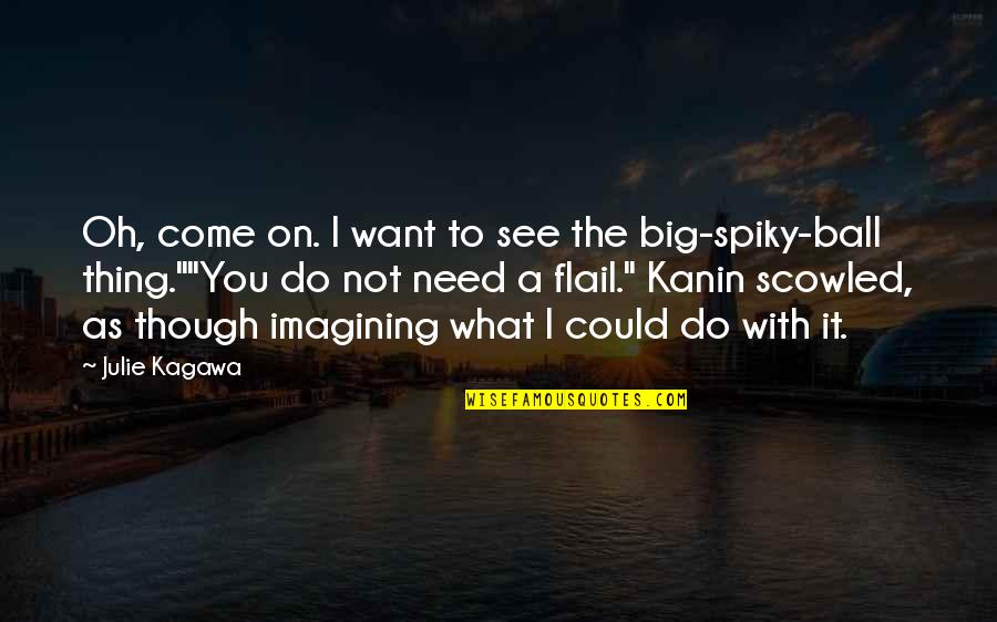 Imagining You Quotes By Julie Kagawa: Oh, come on. I want to see the Imagining You Quotes By Julie Kagawa: Oh, come on. I want to see the