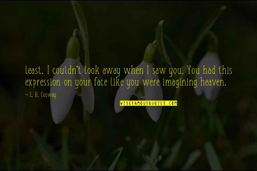 Imagining You Quotes By L. H. Cosway: least. I couldn't look away when I saw Imagining You Quotes By L. H. Cosway: least. I couldn't look away when I saw