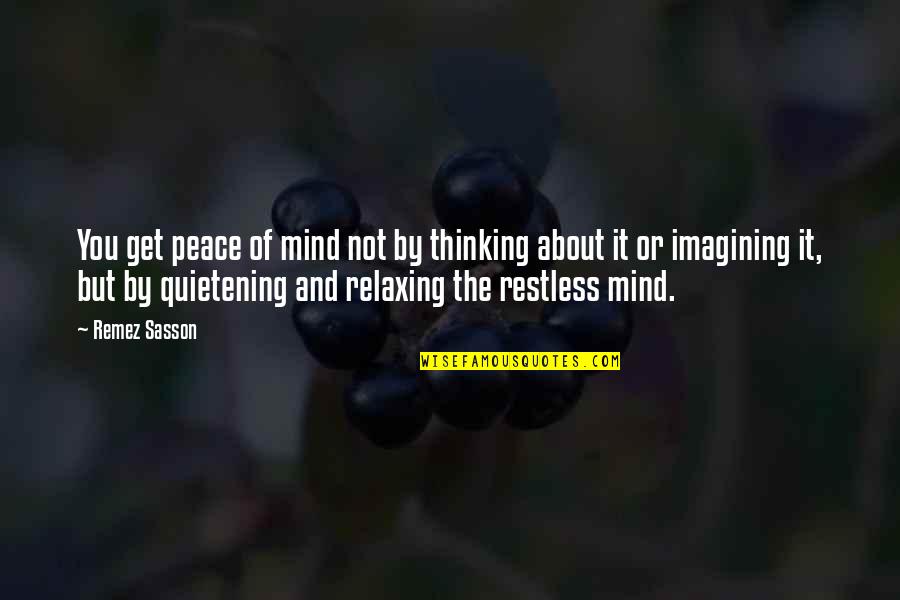 Imagining You Quotes By Remez Sasson: You get peace of mind not by thinking Imagining You Quotes By Remez Sasson: You get peace of mind not by thinking