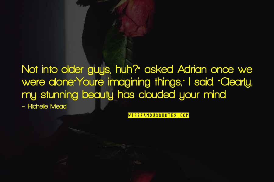 Imagining You Quotes By Richelle Mead: Not into older guys, huh?" asked Adrian once Imagining You Quotes By Richelle Mead: Not into older guys, huh?" asked Adrian once