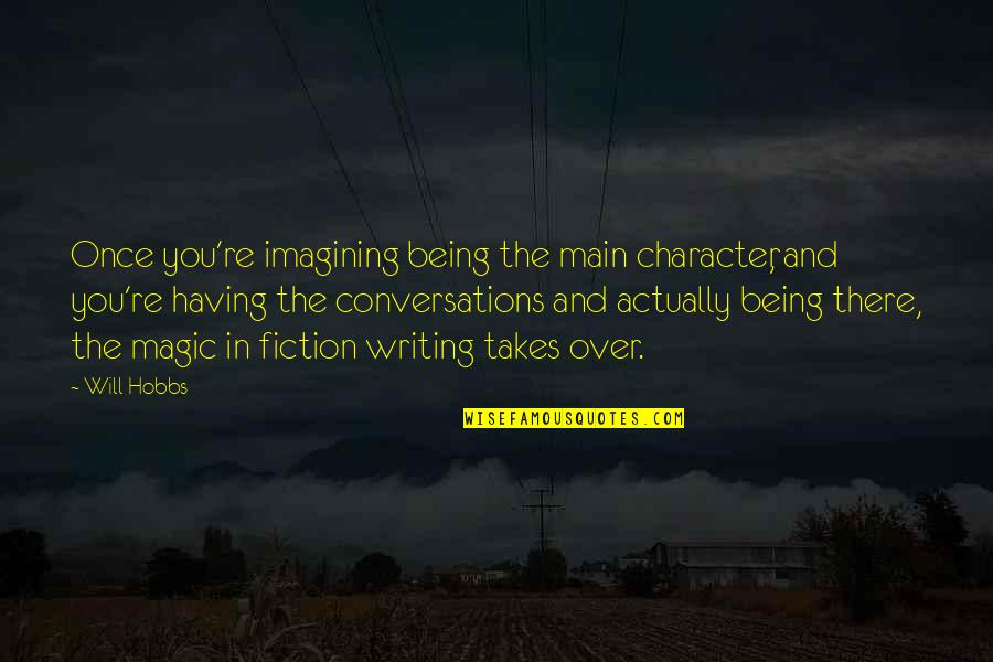 Imagining You Quotes By Will Hobbs: Once you're imagining being the main character, and Imagining You Quotes By Will Hobbs: Once you're imagining being the main character, and