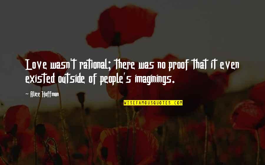Imaginings Quotes By Alice Hoffman: Love wasn't rational; there was no proof that