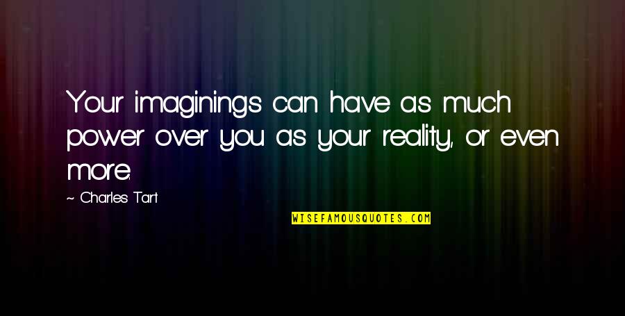 Imaginings Quotes By Charles Tart: Your imaginings can have as much power over