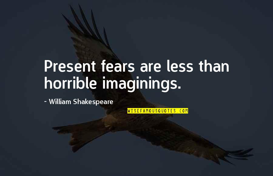 Imaginings Quotes By William Shakespeare: Present fears are less than horrible imaginings.