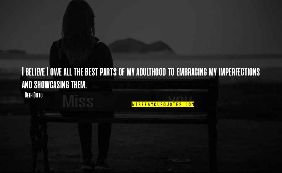 Imaginisme Quotes By Beth Ditto: I believe I owe all the best parts Imaginisme Quotes By Beth Ditto: I believe I owe all the best parts